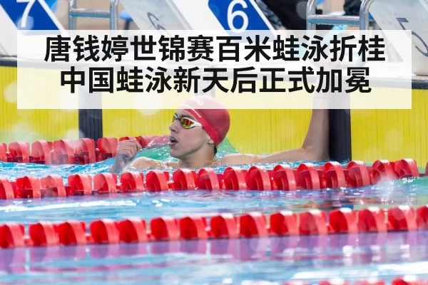 唐钱婷世锦赛百米蛙泳折桂 中国蛙泳新天后正式加冕