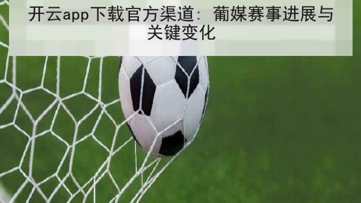 开云app下载官方渠道: 葡媒赛事进展与关键变化