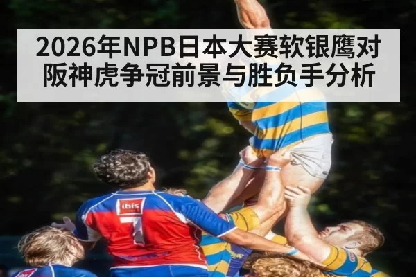 2026年NPB日本大赛软银鹰对阪神虎争冠前景与胜负手分析
